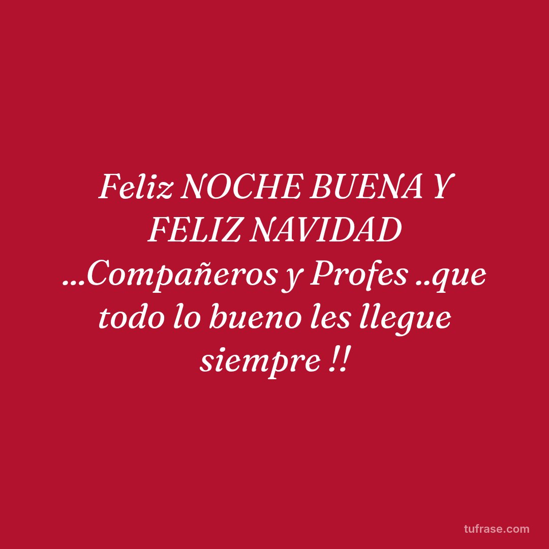 Feliz NOCHE BUENA Y FELIZ NAVIDAD ...Compañeros y Profes ..que todo lo bueno les llegue siempre !!