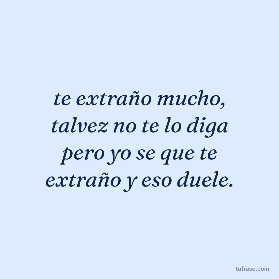 te extraño mucho, talvez no te lo diga pero yo se que te extraño y eso duele.