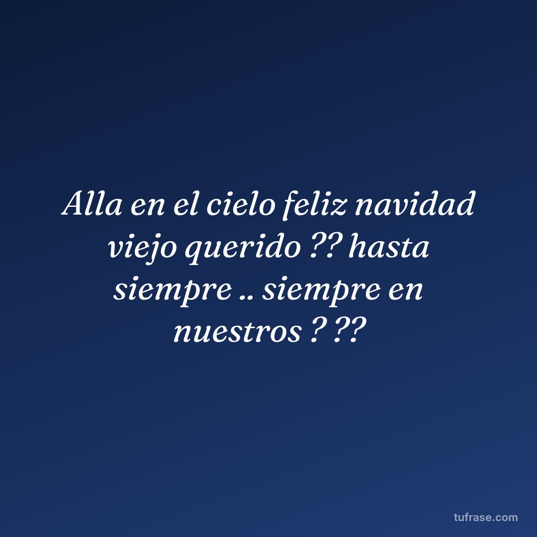 Alla en el cielo feliz navidad viejo querido ?? hasta siempre .. siempre en nuestros ? ??