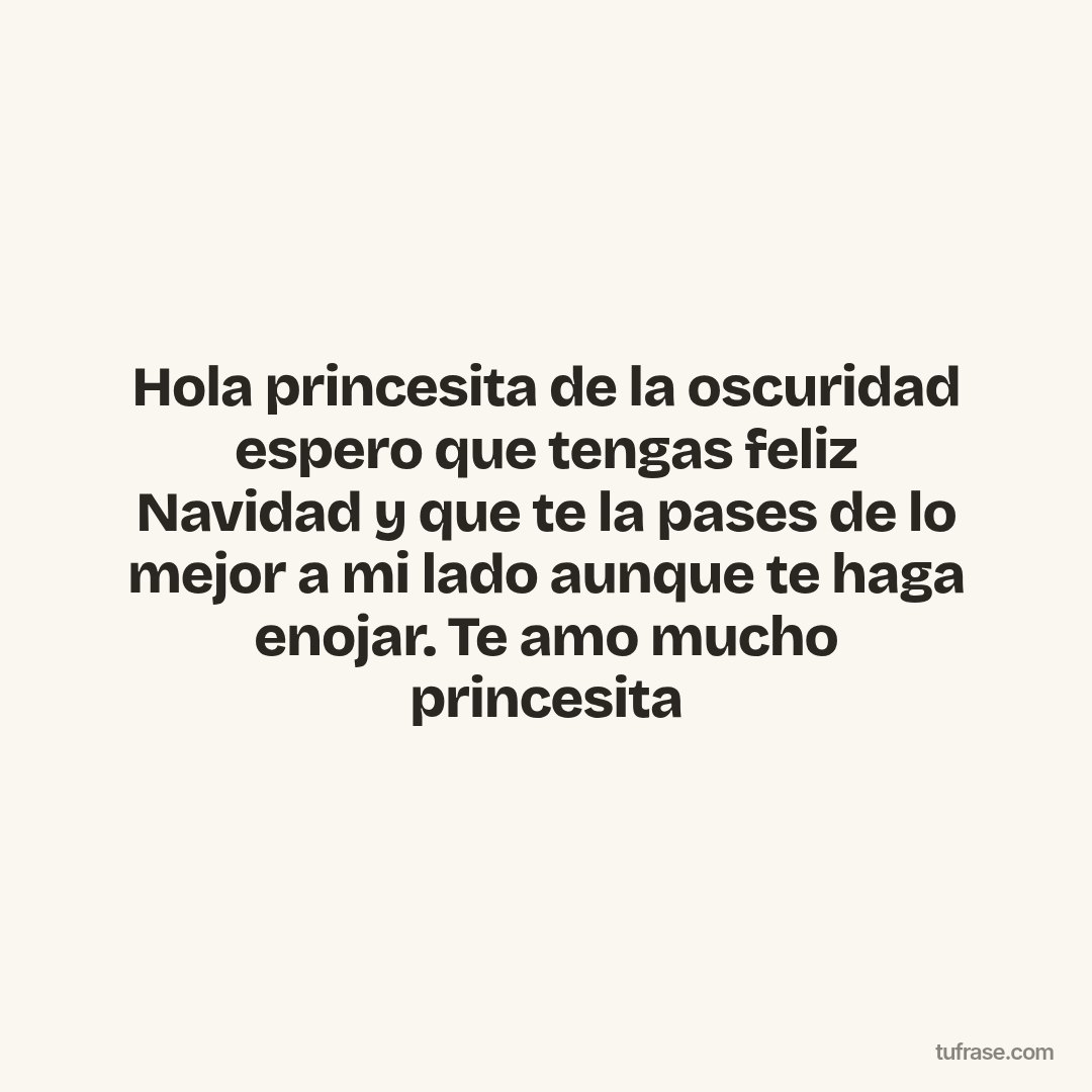 Hola princesita de la oscuridad espero que tengas feliz Navidad y que te la pases de lo mejor a mi lado aunque te haga enojar. Te amo mucho princesita