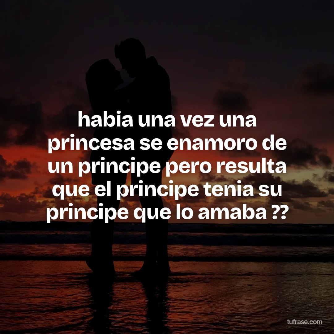 habia una vez una princesa se enamoro de un principe pero resulta que el principe tenia su principe que lo amaba ??