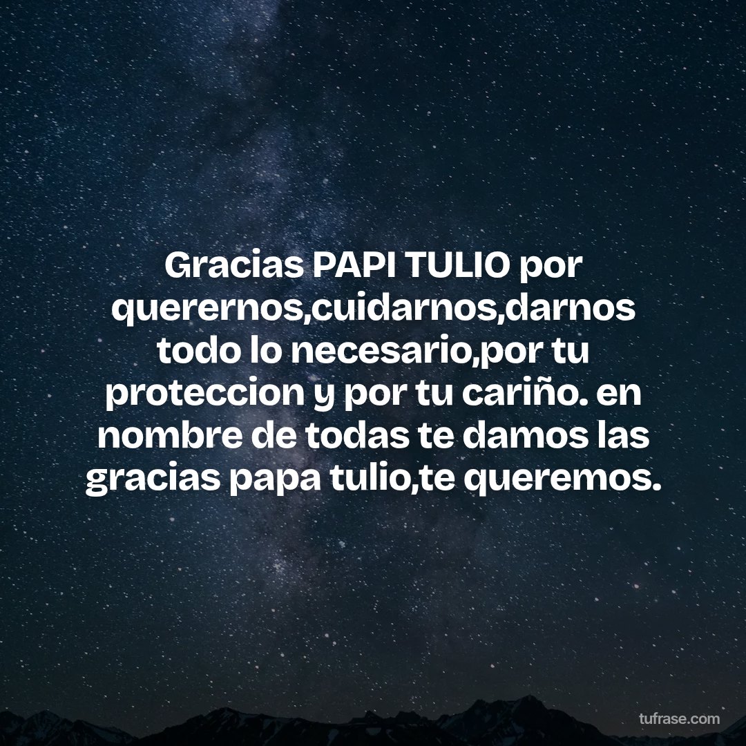 Gracias PAPI TULIO por querernos,cuidarnos,darnos todo lo necesario,por tu proteccion y por tu cariño. en nombre de todas te damos las gracias papa tulio,te queremos.