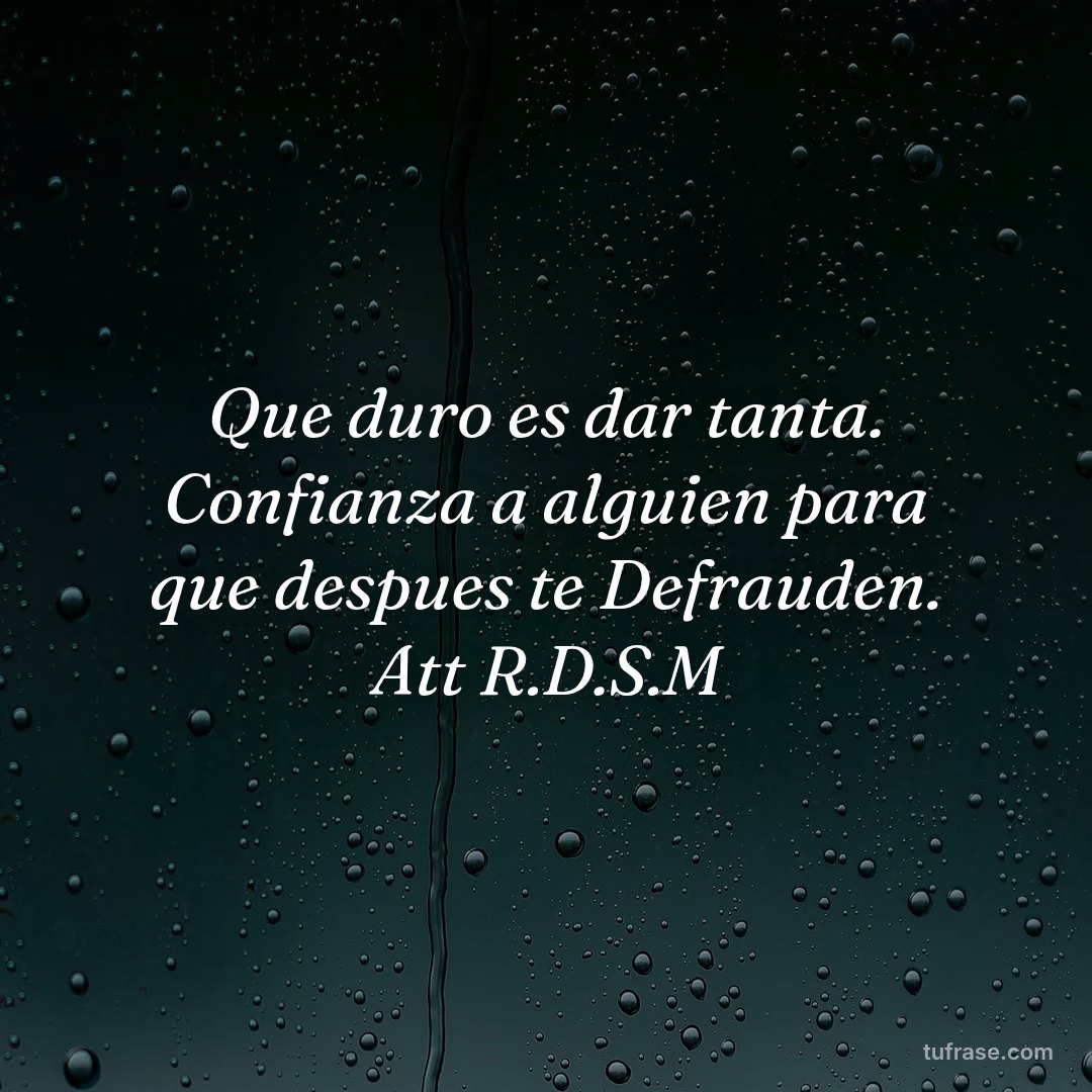 Que duro es dar tanta. Confianza a alguien para que despues te Defrauden. Att R.D.S.M