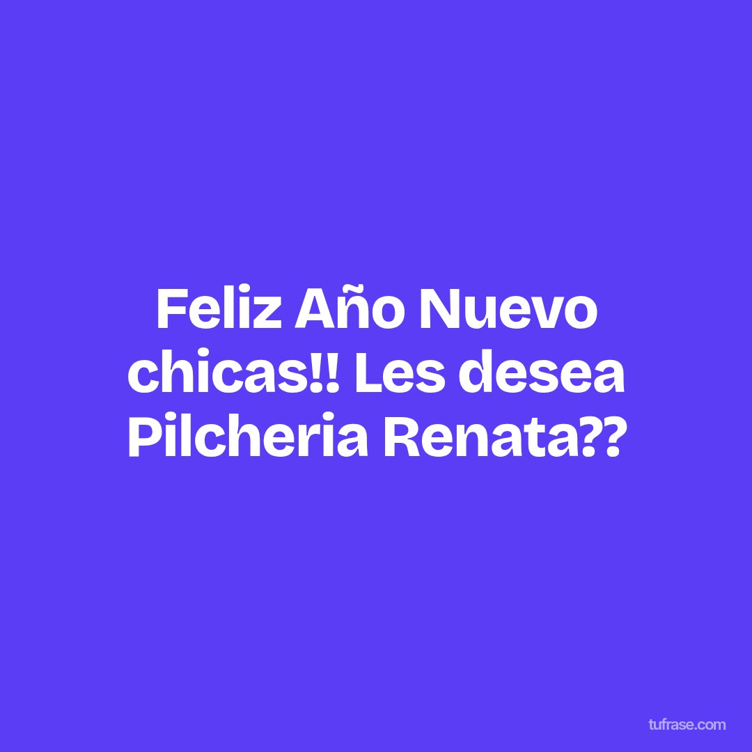 Feliz Año Nuevo chicas!! Les desea Pilcheria Renata??