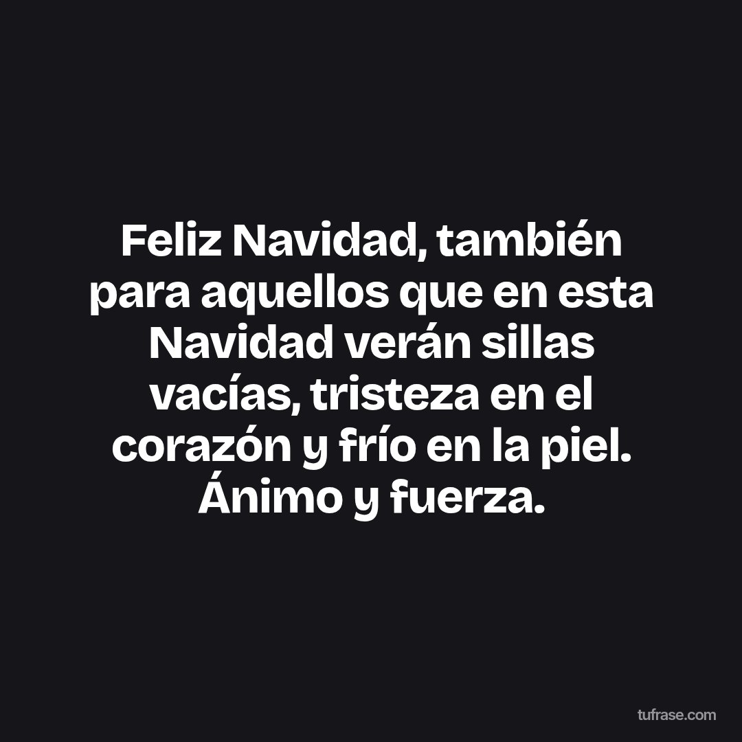 Feliz Navidad, también para aquellos que en esta Navidad verán sillas vacías, tristeza en el corazón y frío en la piel. Ánimo y fuerza.