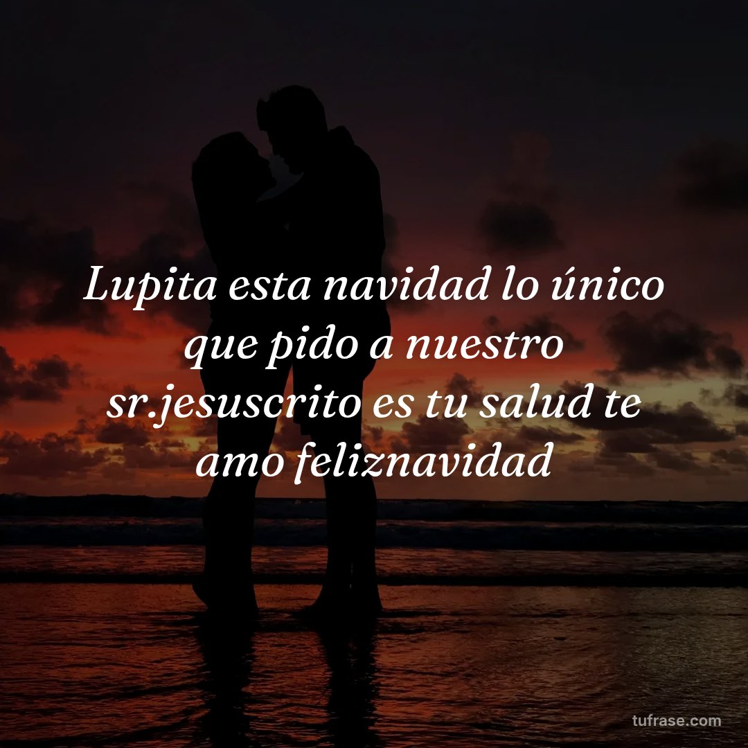 Lupita esta navidad lo único que pido a nuestro sr.jesuscrito es tu salud te amo feliznavidad