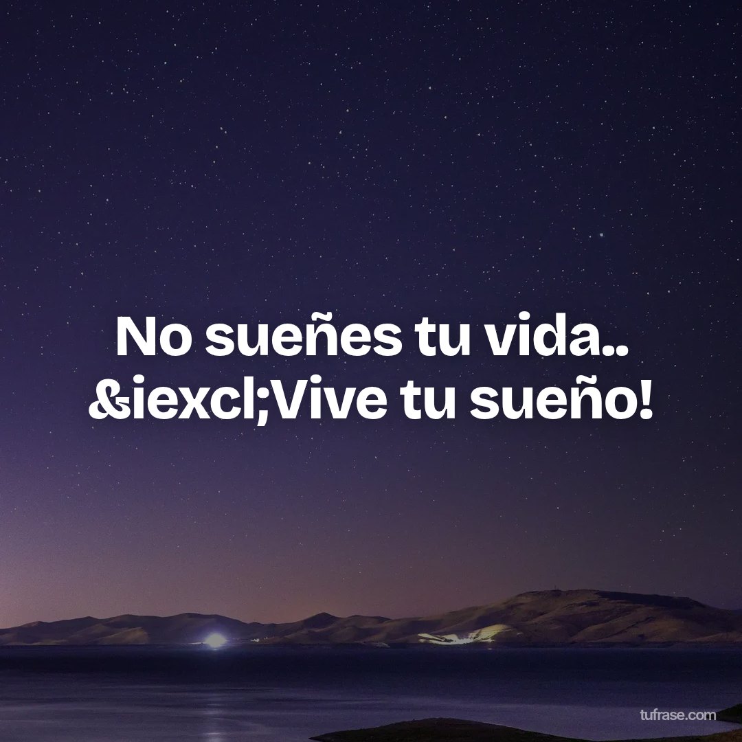 No sueñes tu vida.. &iexcl;Vive tu sueño!