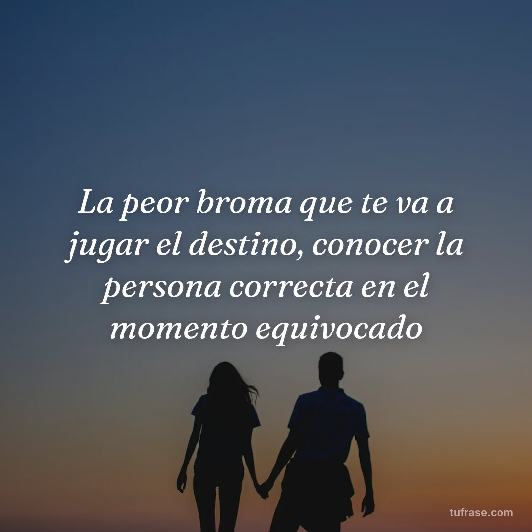 La peor broma que te va a jugar el destino, conocer la persona correcta en el momento equivocado