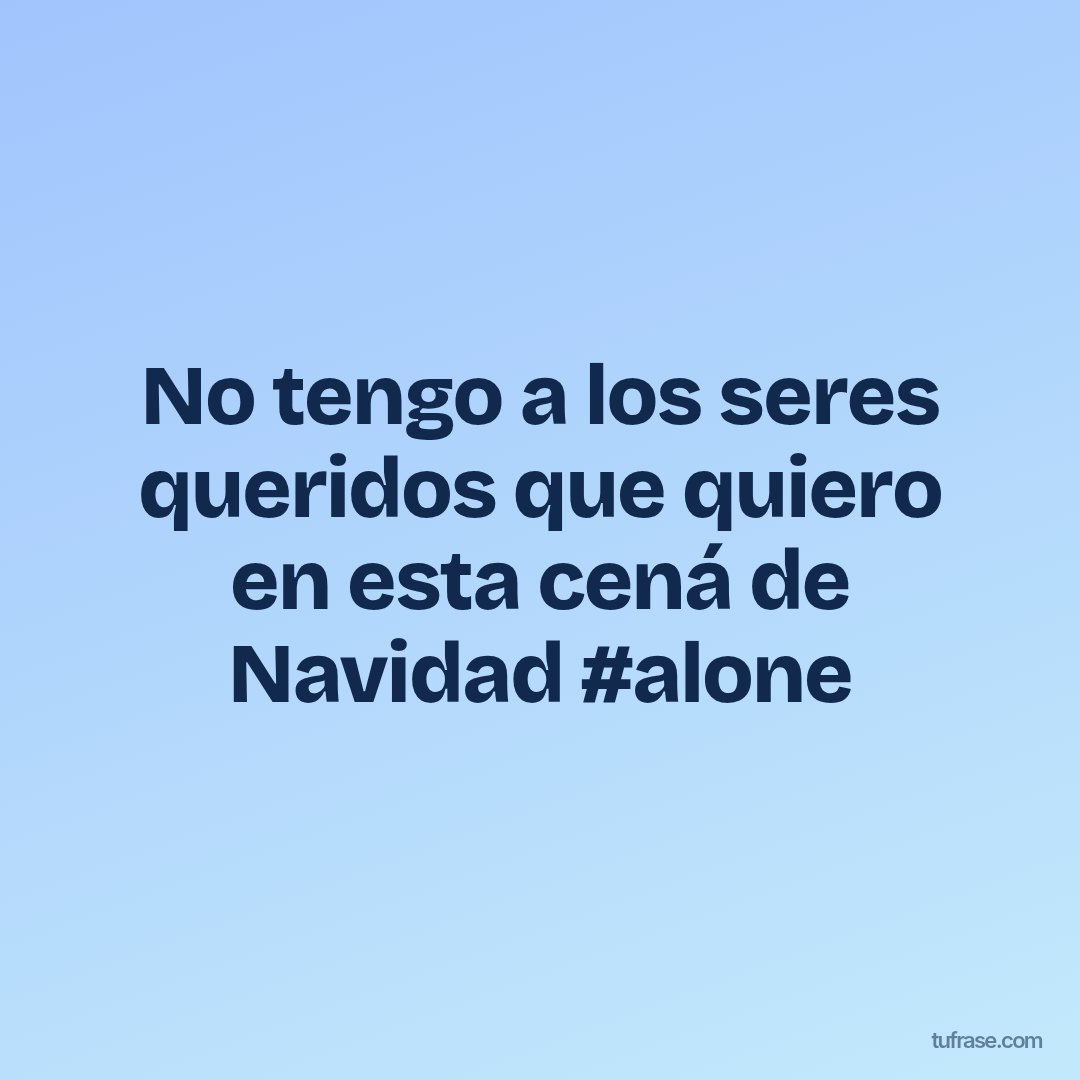 No tengo a los seres queridos que quiero en esta cená de Navidad #alone