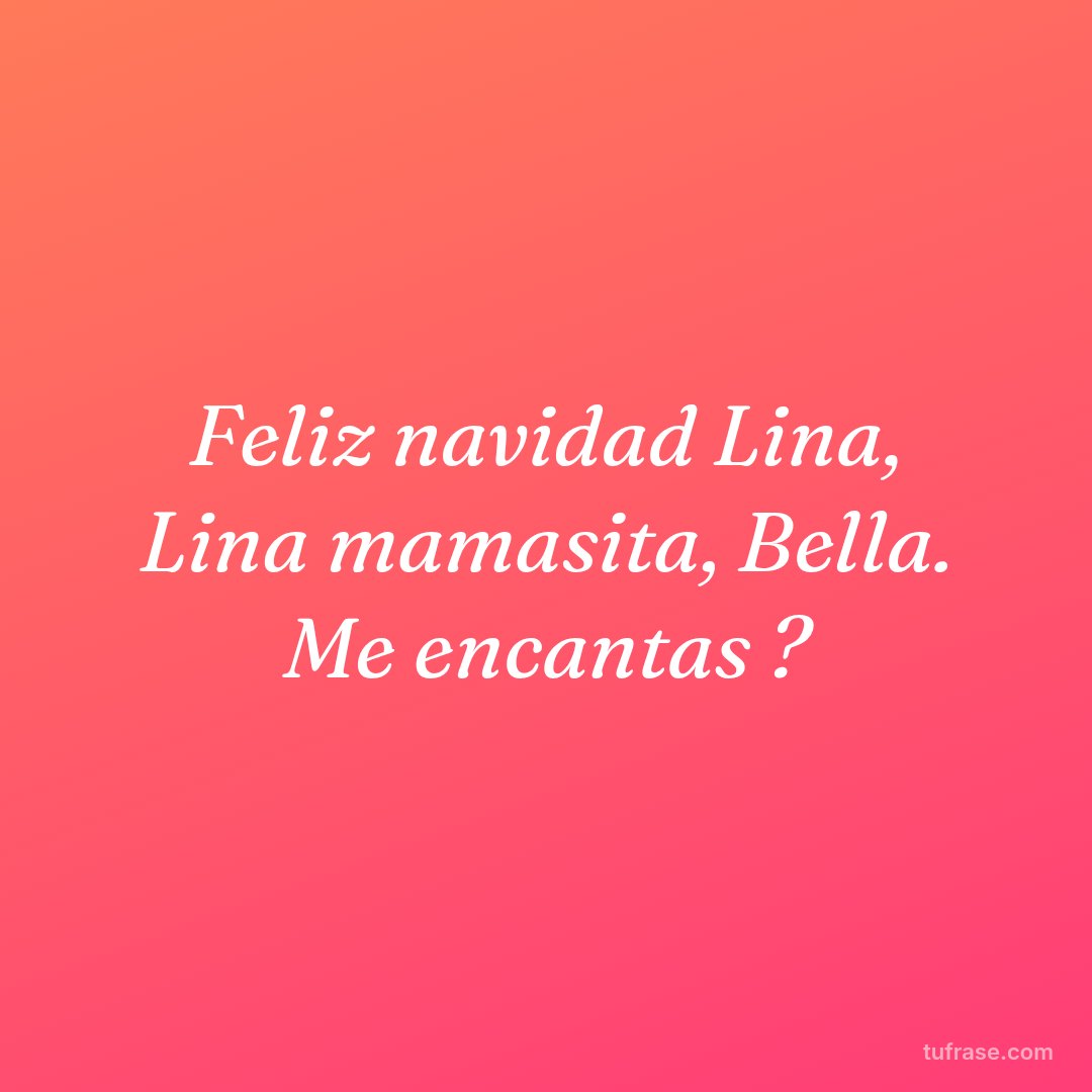 Feliz navidad Lina, Lina mamasita, Bella. Me encantas ?