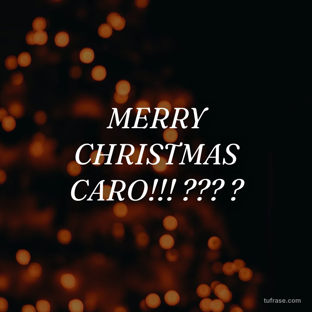 MERRY CHRISTMAS CARO!!! ??? ?