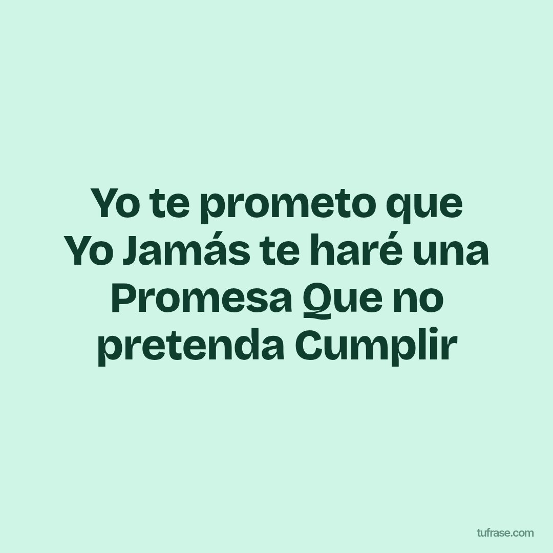 Yo te prometo que Yo Jamás te haré una Promesa Que no pretenda Cumplir