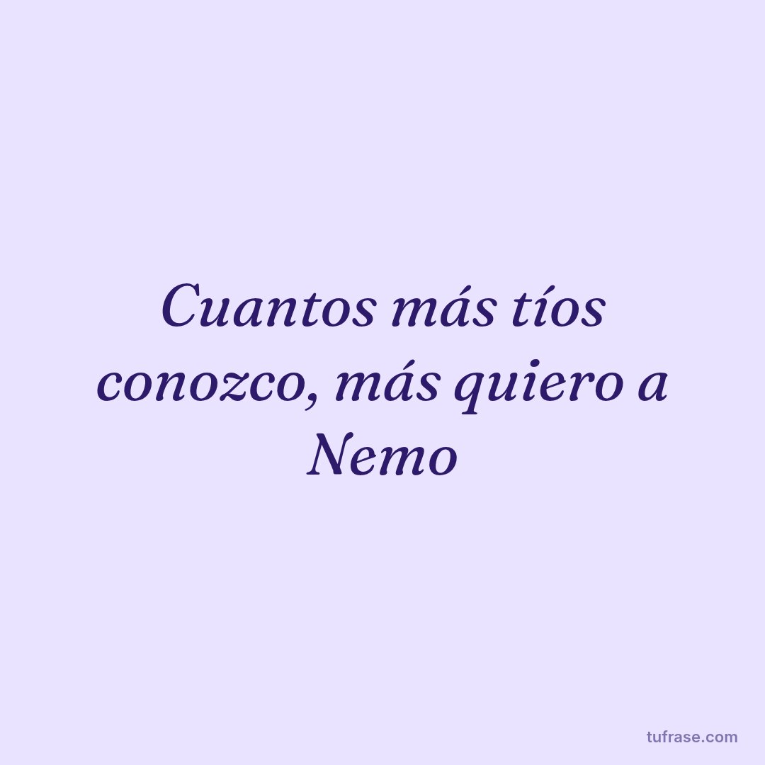 Cuantos más tíos conozco, más quiero a Nemo