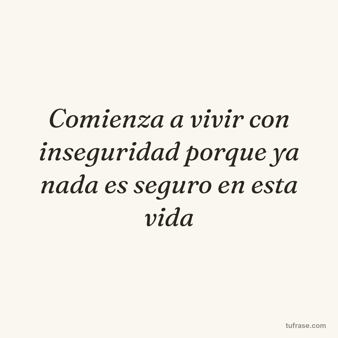 Comienza a vivir con inseguridad porque ya nada es seguro en esta vida