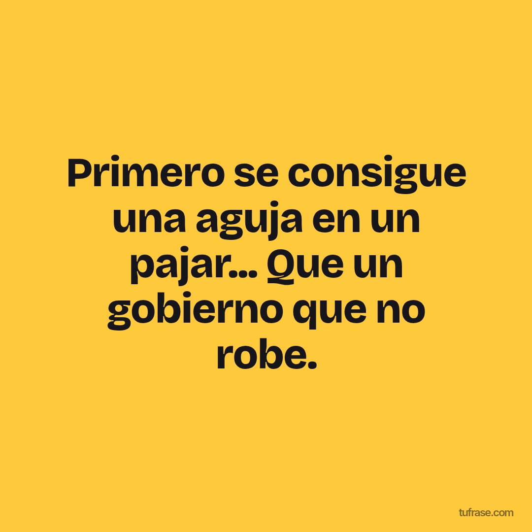 Primero se consigue una aguja en un pajar... Que un gobierno que no robe.
