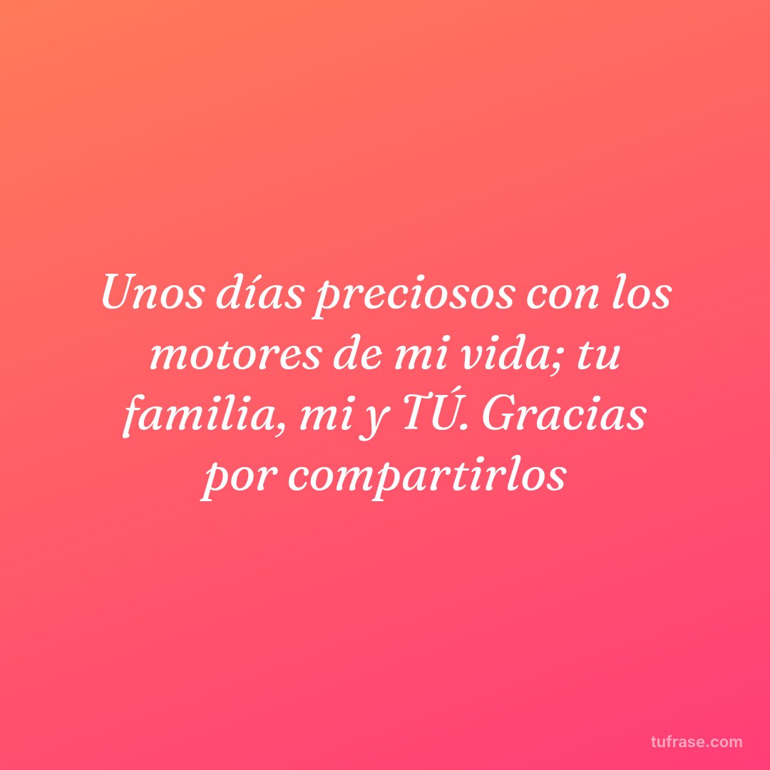 Unos días preciosos con los motores de mi vida; tu familia, mi y TÚ. Gracias por compartirlos