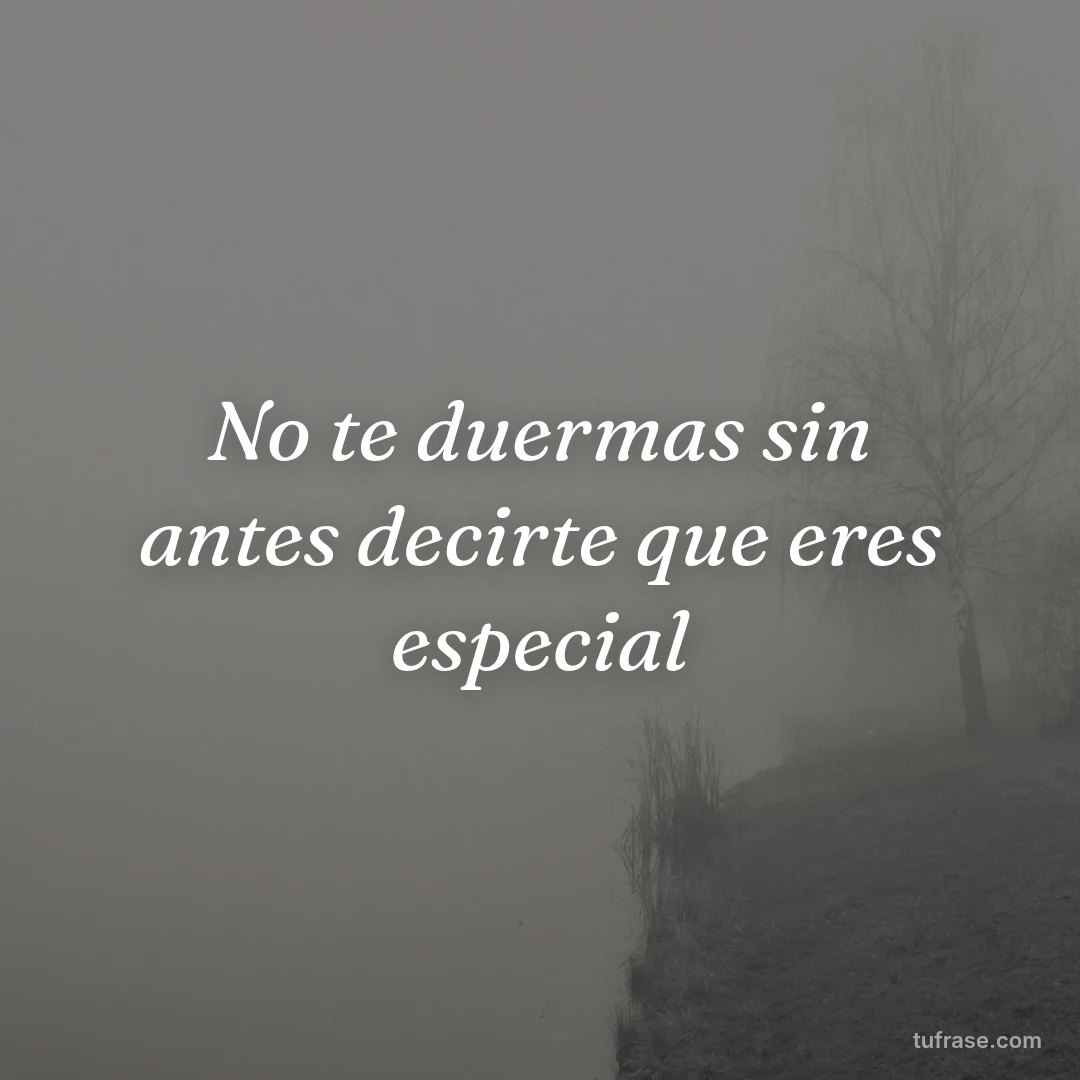 No te duermas sin antes decirte que eres especial