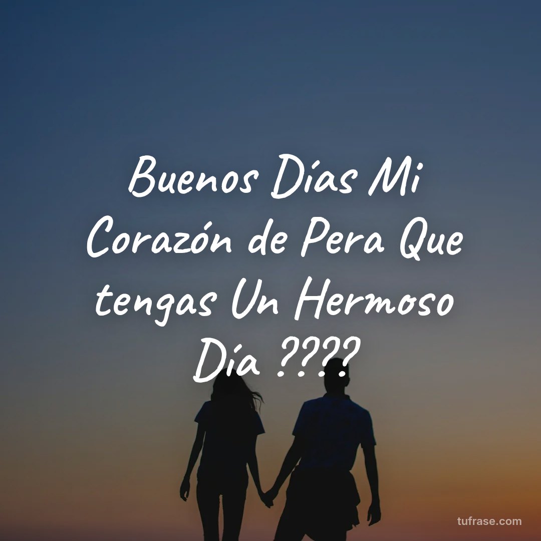Buenos Días Mi Corazón de Pera Que tengas Un Hermoso Día ????