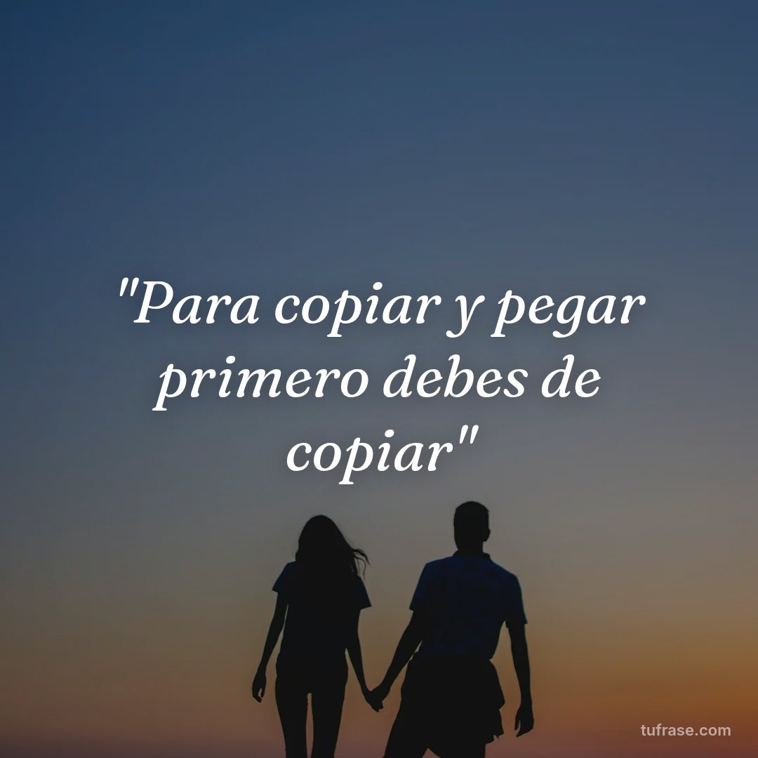 "Para copiar y pegar primero debes de copiar"