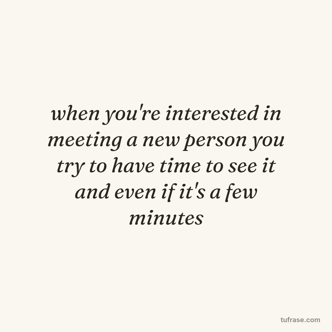 when you're interested in meeting a new person you try to have time to see it and even if it's a few minutes