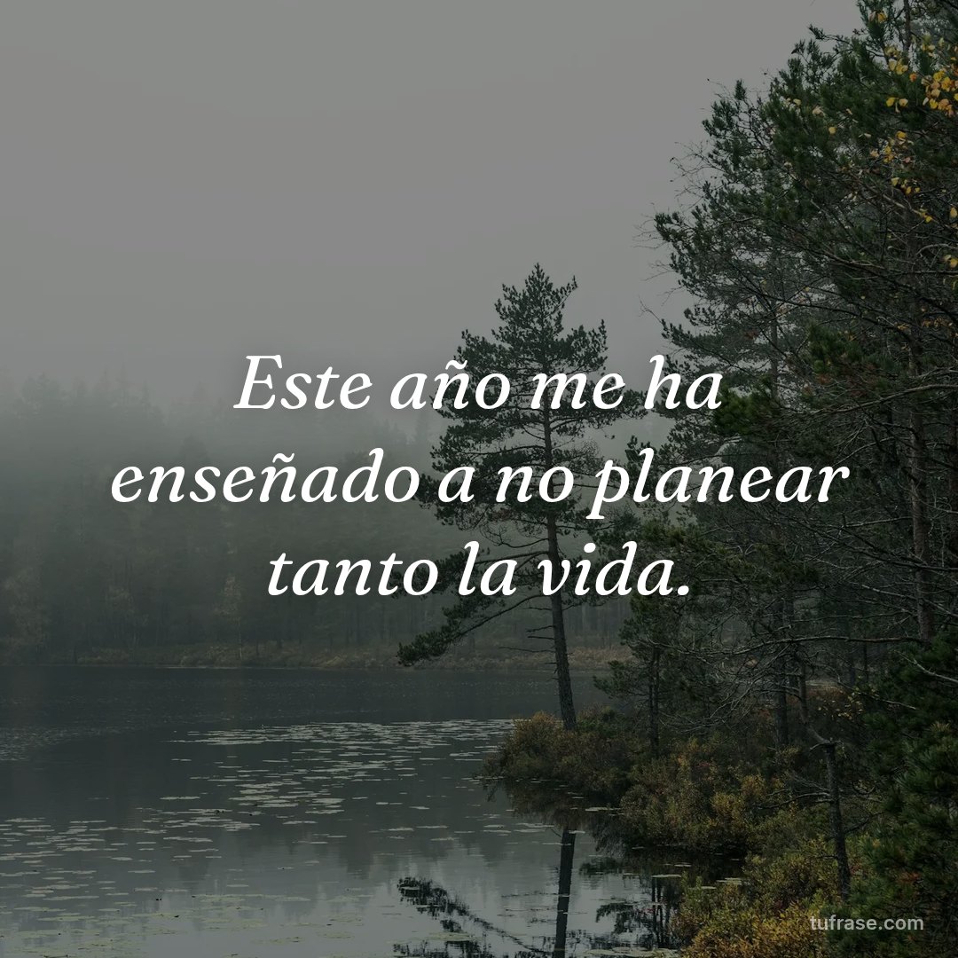Este año me ha enseñado a no planear tanto la vida.