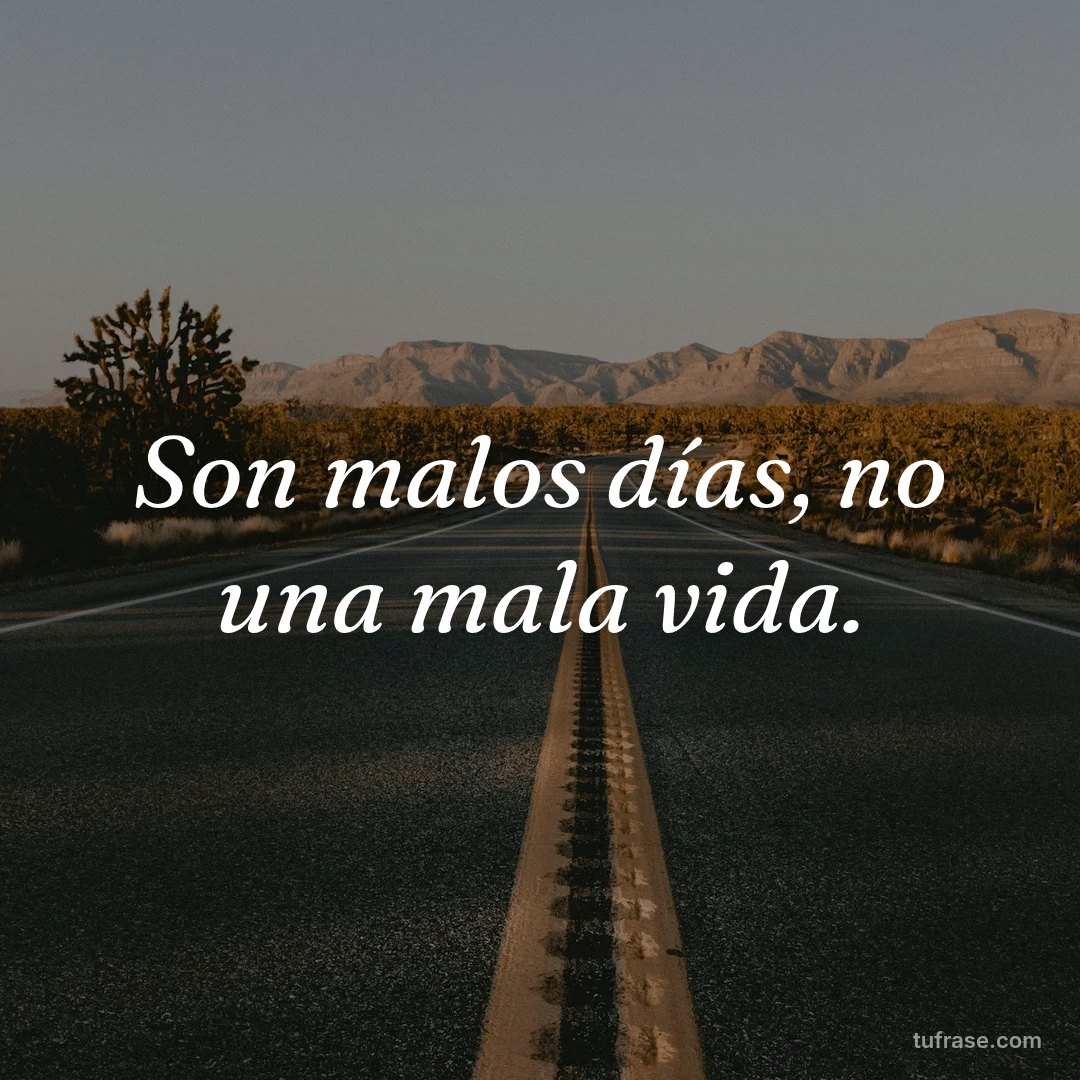 Son malos días, no una mala vida.