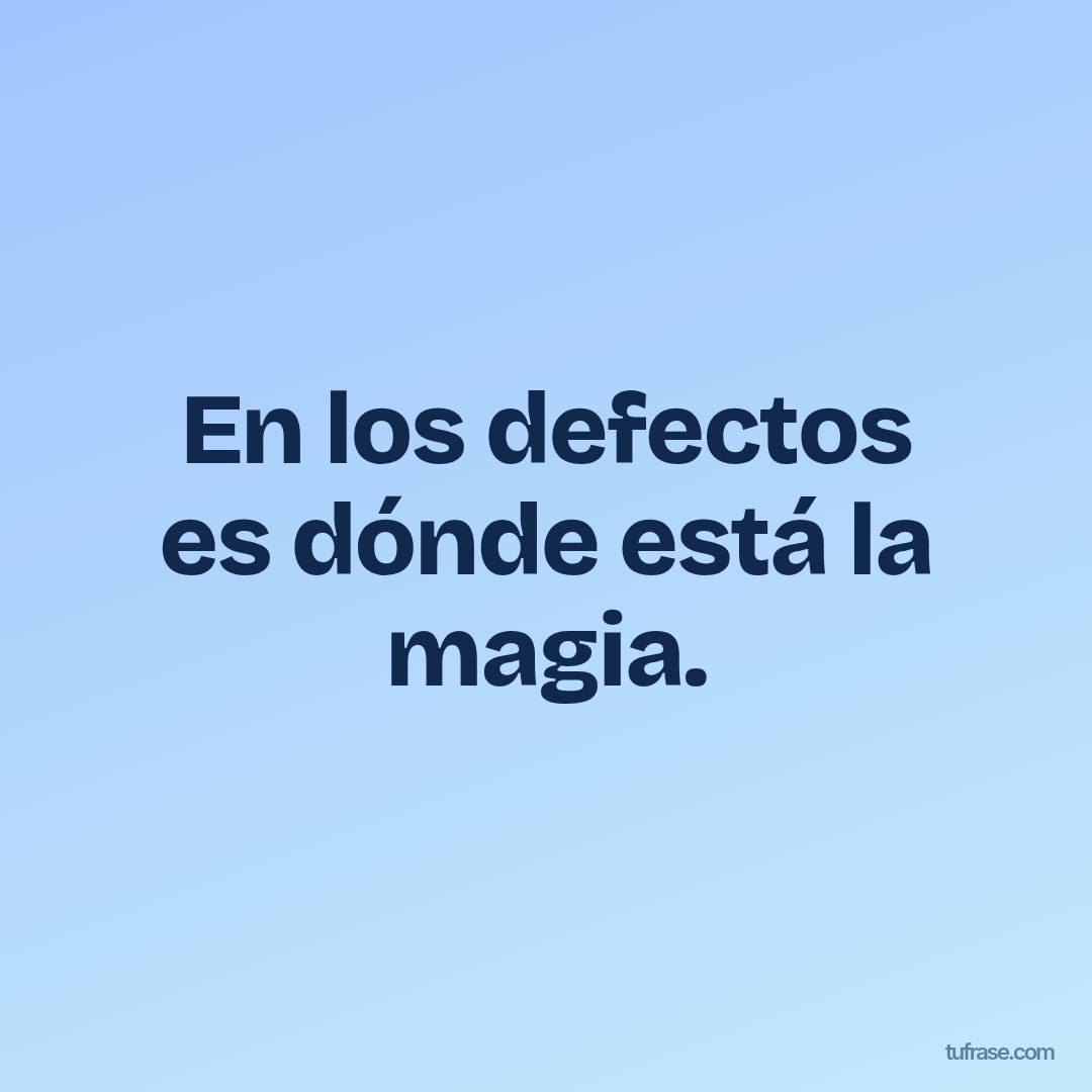 En los defectos es dónde está la magia.