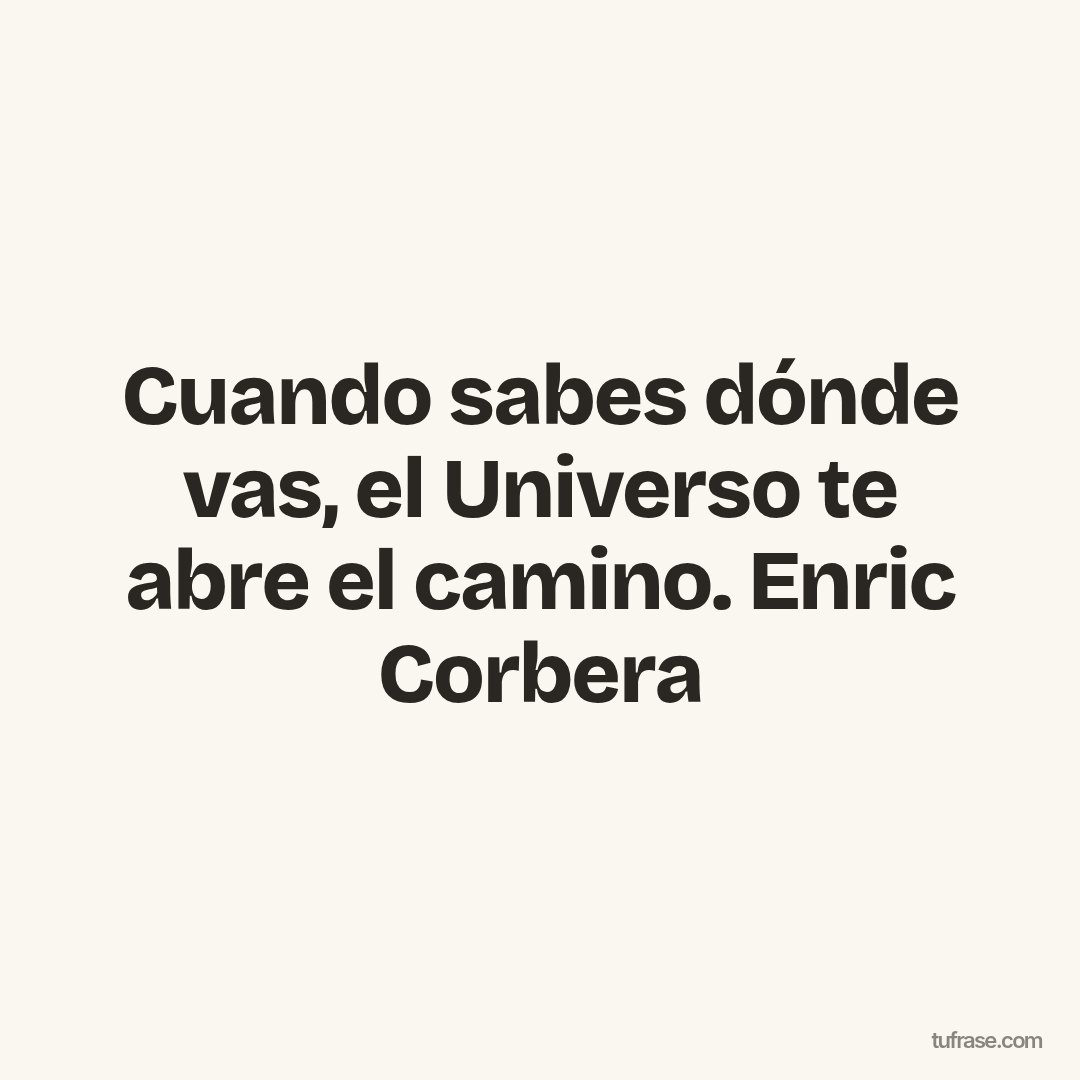 Cuando sabes dónde vas, el Universo te abre el camino. Enric Corbera