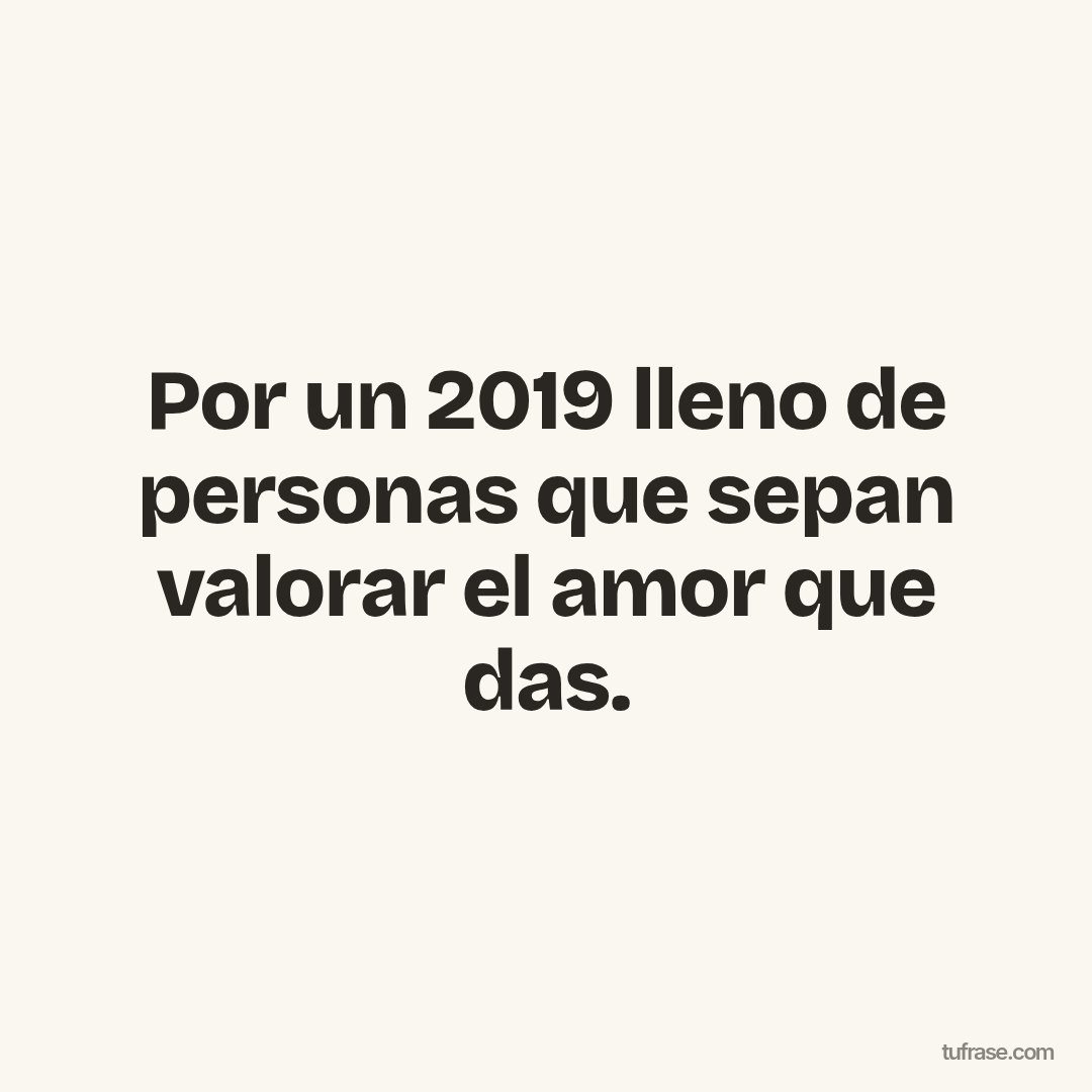 Por un 2019 lleno de personas que sepan valorar el amor que das.