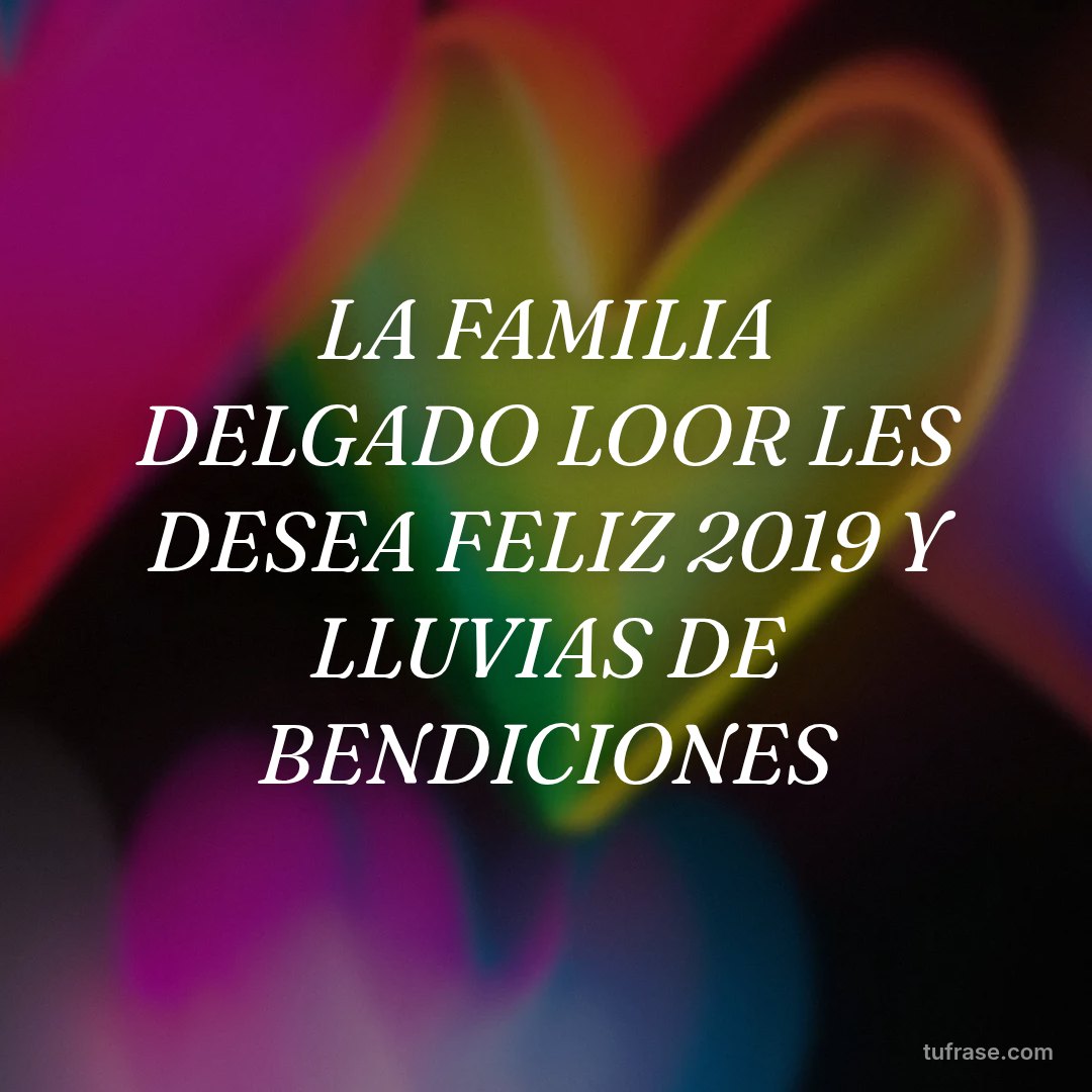LA FAMILIA DELGADO LOOR LES DESEA FELIZ 2019 Y LLUVIAS DE BENDICIONES