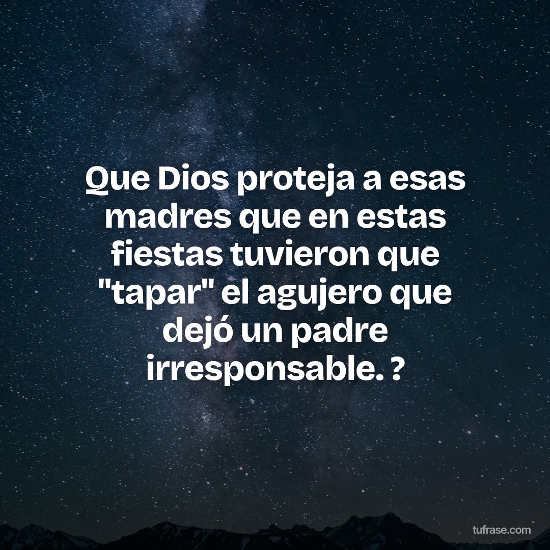 Que Dios proteja a esas madres que en estas fiestas tuvieron que "tapar" el agujero que dejó un padre irresponsable. ?