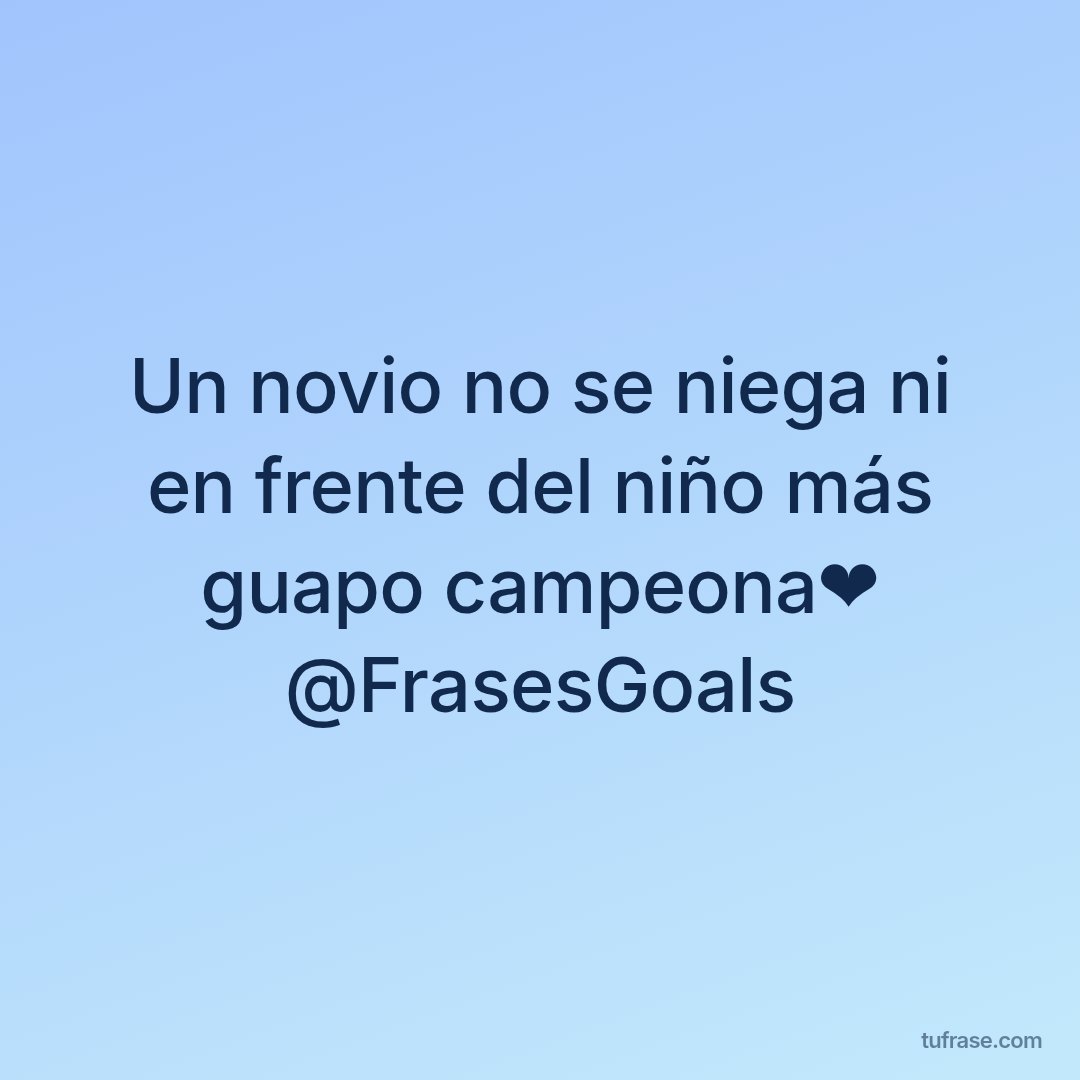 Un novio no se niega ni en frente del niño más guapo campeona❤ @FrasesGoals