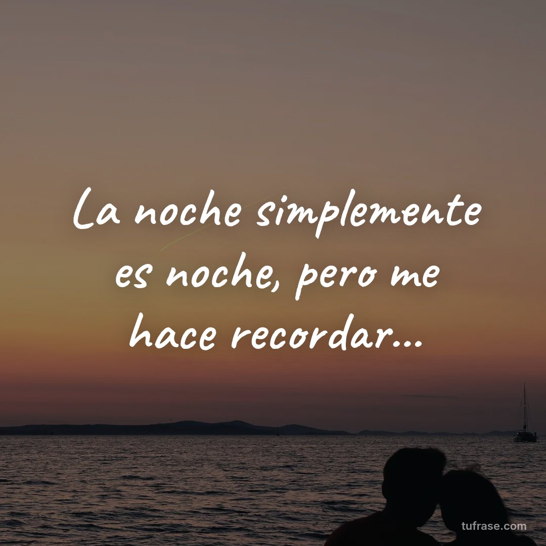 La noche simplemente es noche, pero me hace recordar...