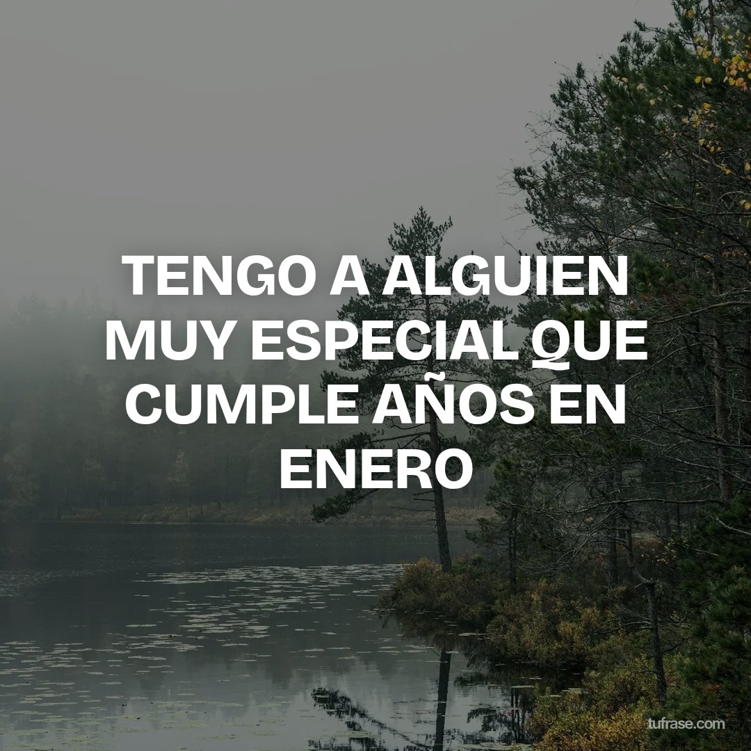 TENGO A ALGUIEN MUY ESPECIAL QUE CUMPLE AÑOS EN ENERO