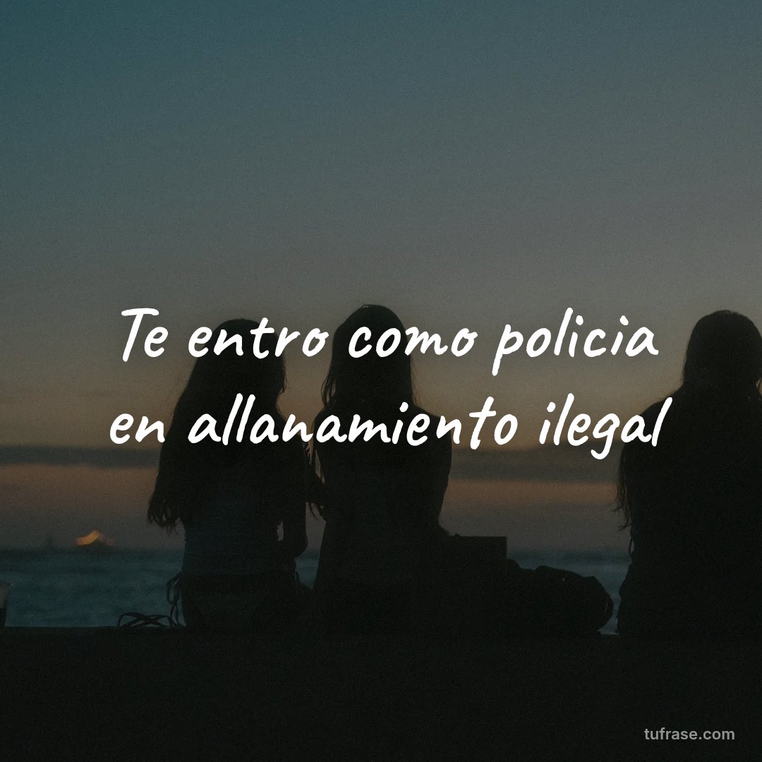 Te entro como policia en allanamiento ilegal