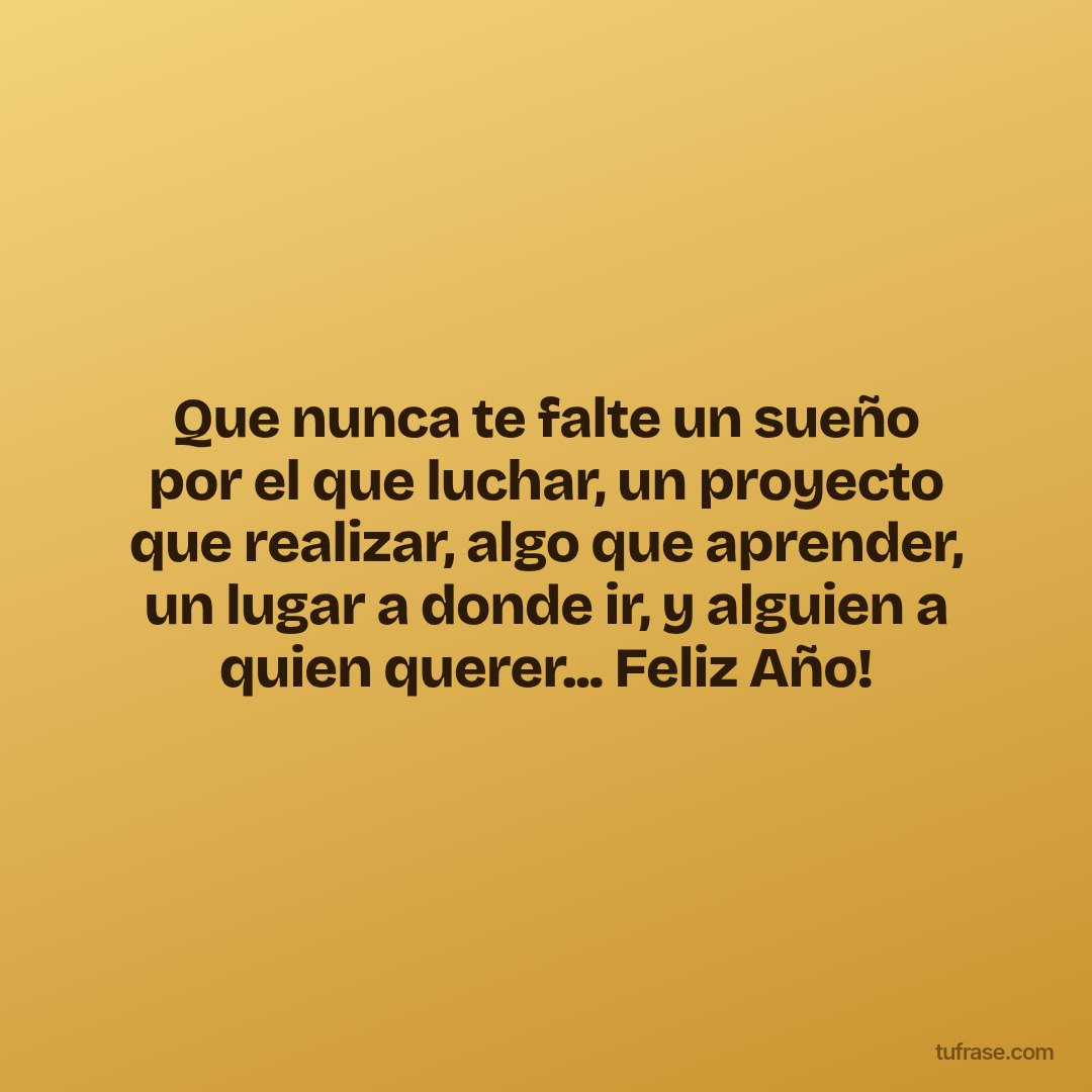 Que nunca te falte un sueño por el que luchar, un proyecto que realizar, algo que aprender, un lugar a donde ir, y alguien a quien querer... Feliz Año!