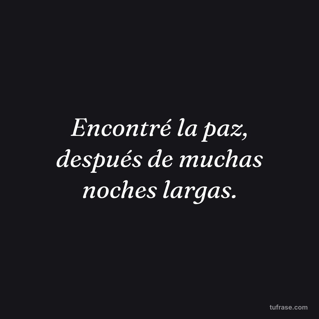 Encontré la paz, después de muchas noches largas.