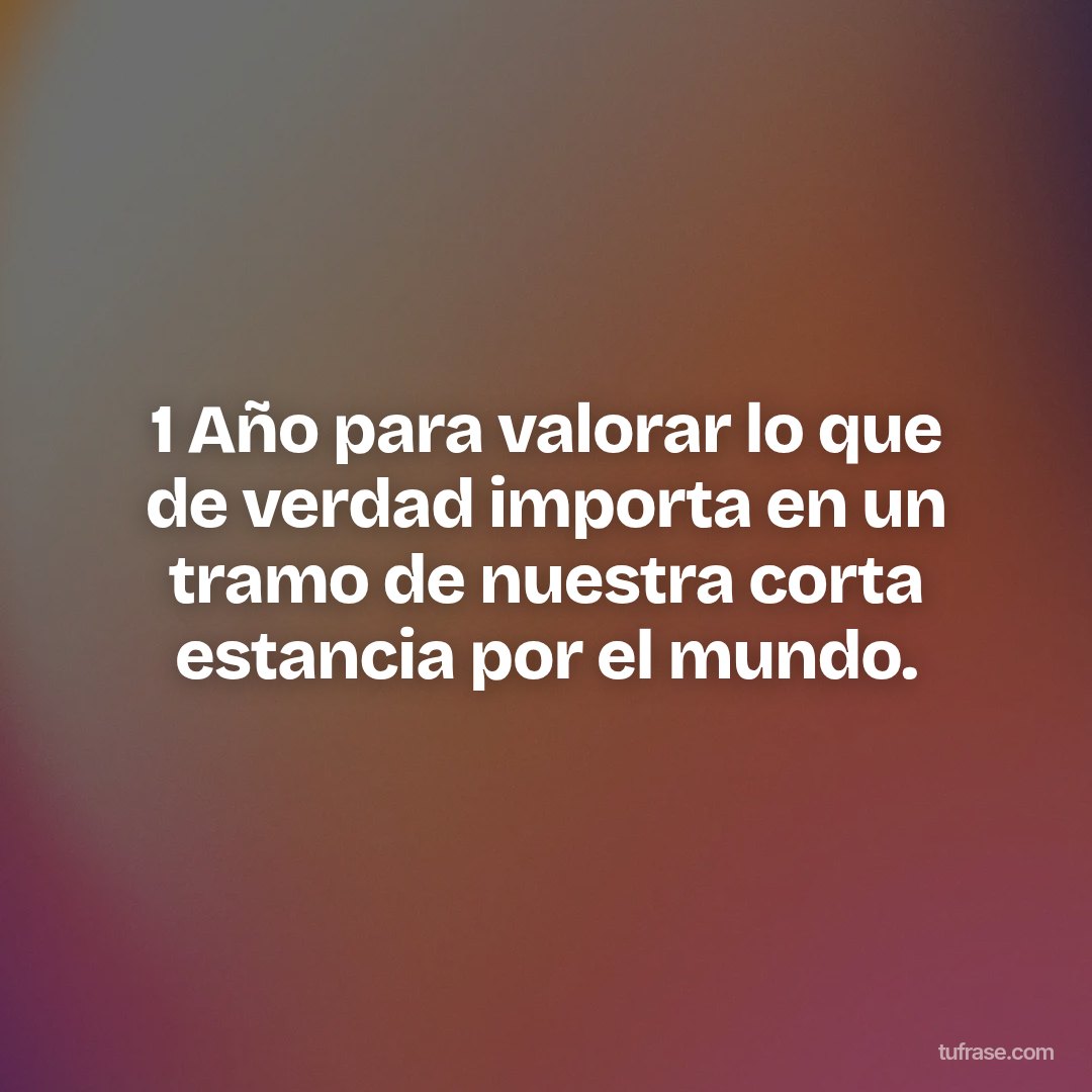 1 Año para valorar lo que de verdad importa en un tramo de nuestra corta estancia por el mundo.