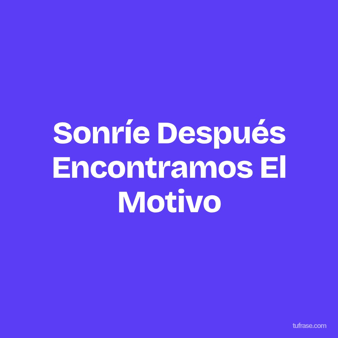 Sonríe Después Encontramos El Motivo