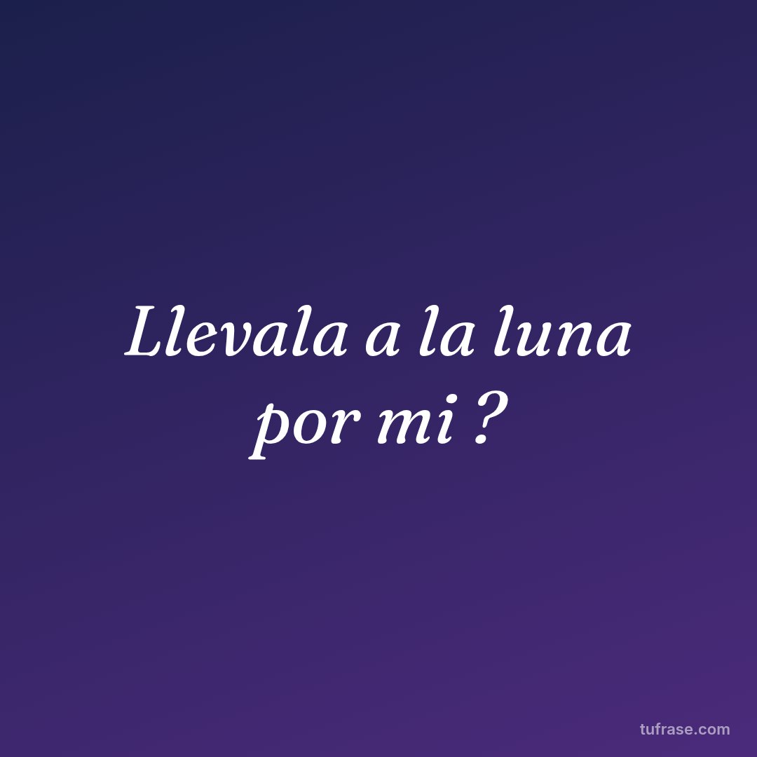 Llevala a la luna por mi ?
