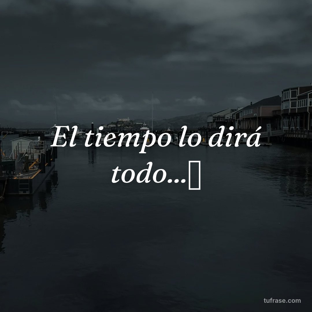 El tiempo lo dirá todo...⌛