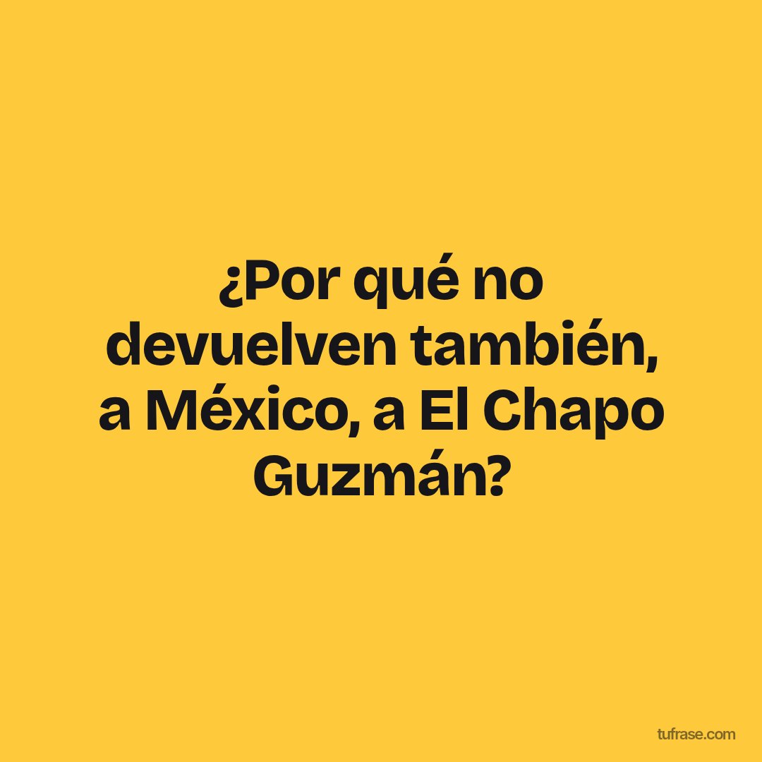 ¿Por qué no devuelven también, a México, a El Chapo Guzmán?