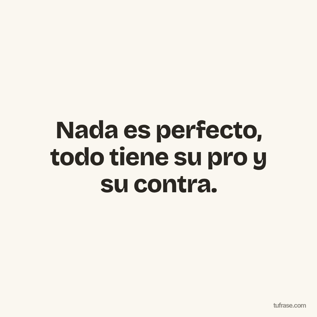Nada es perfecto, todo tiene su pro y su contra.
