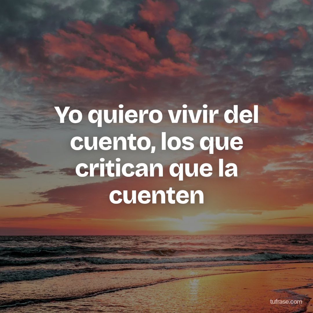 Yo quiero vivir del cuento, los que critican que la cuenten