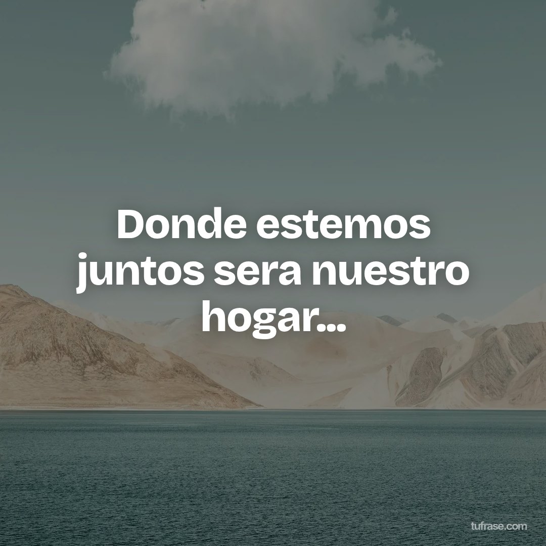 Donde estemos juntos sera nuestro hogar...