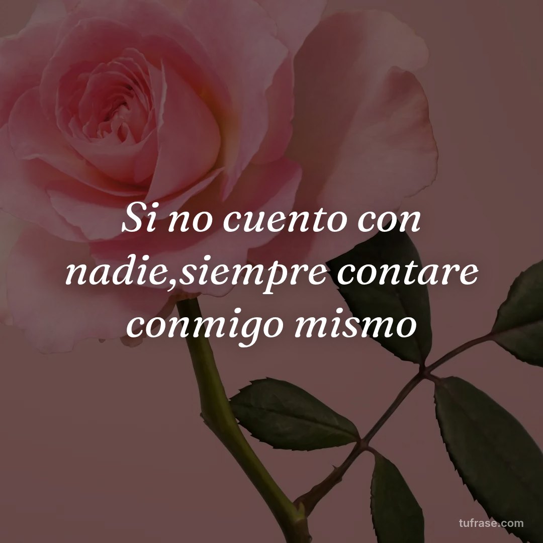Si no cuento con nadie,siempre contare conmigo mismo
