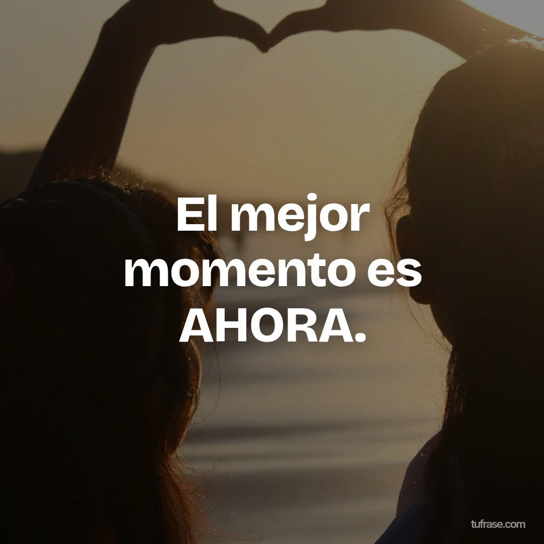 El mejor momento es AHORA.