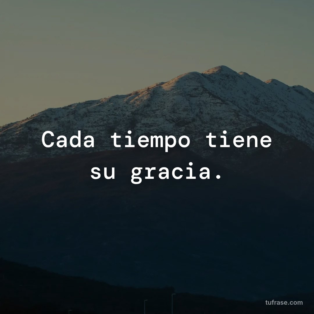 Cada tiempo tiene su gracia.