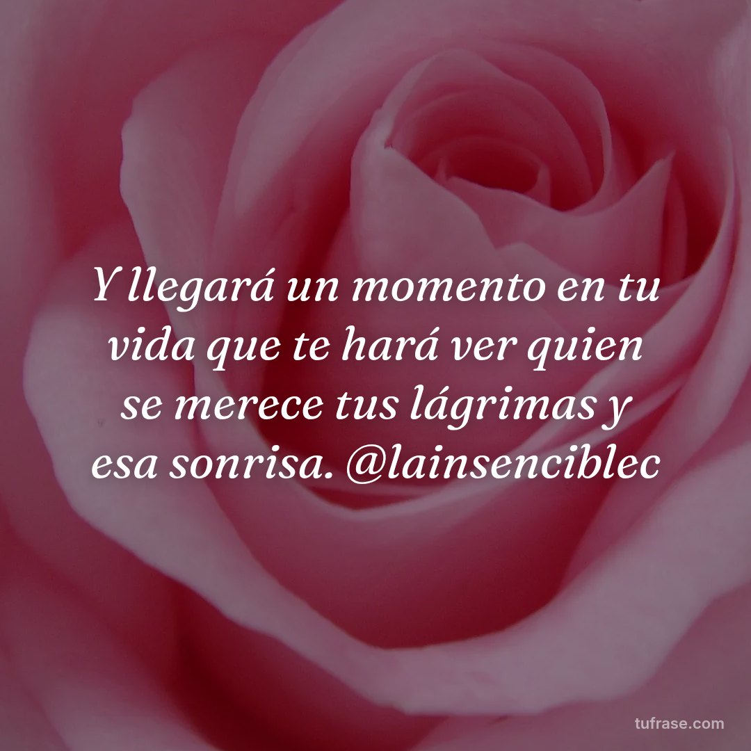 Y llegará un momento en tu vida que te hará ver quien se merece tus lágrimas y esa sonrisa. @lainsenciblec