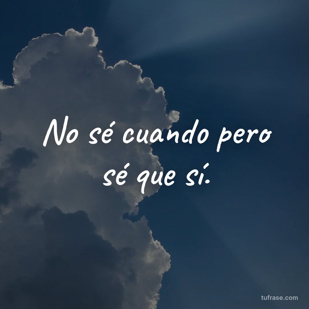 No sé cuando pero sé que sí.